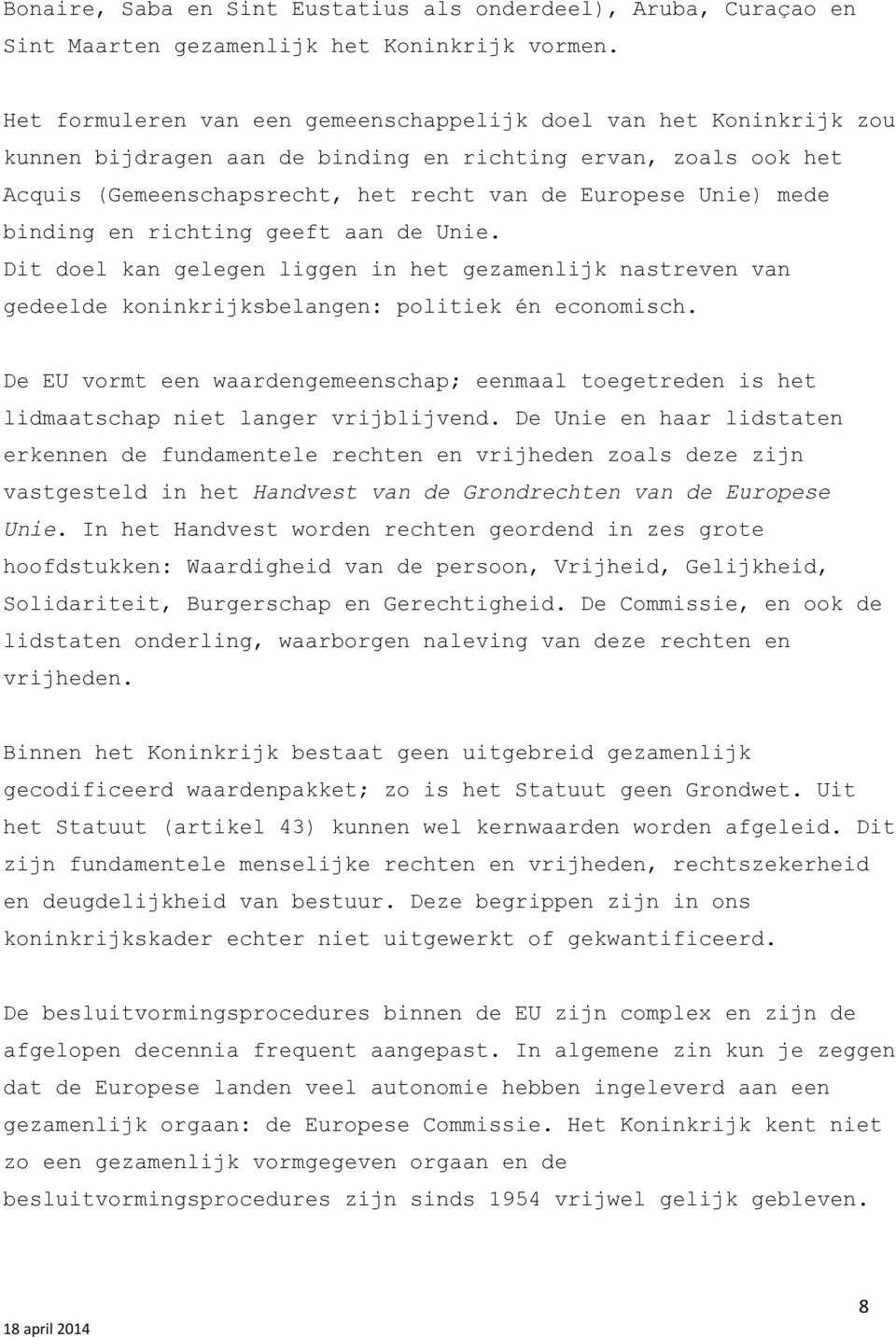 binding en richting geeft aan de Unie. Dit doel kan gelegen liggen in het gezamenlijk nastreven van gedeelde koninkrijksbelangen: politiek én economisch.