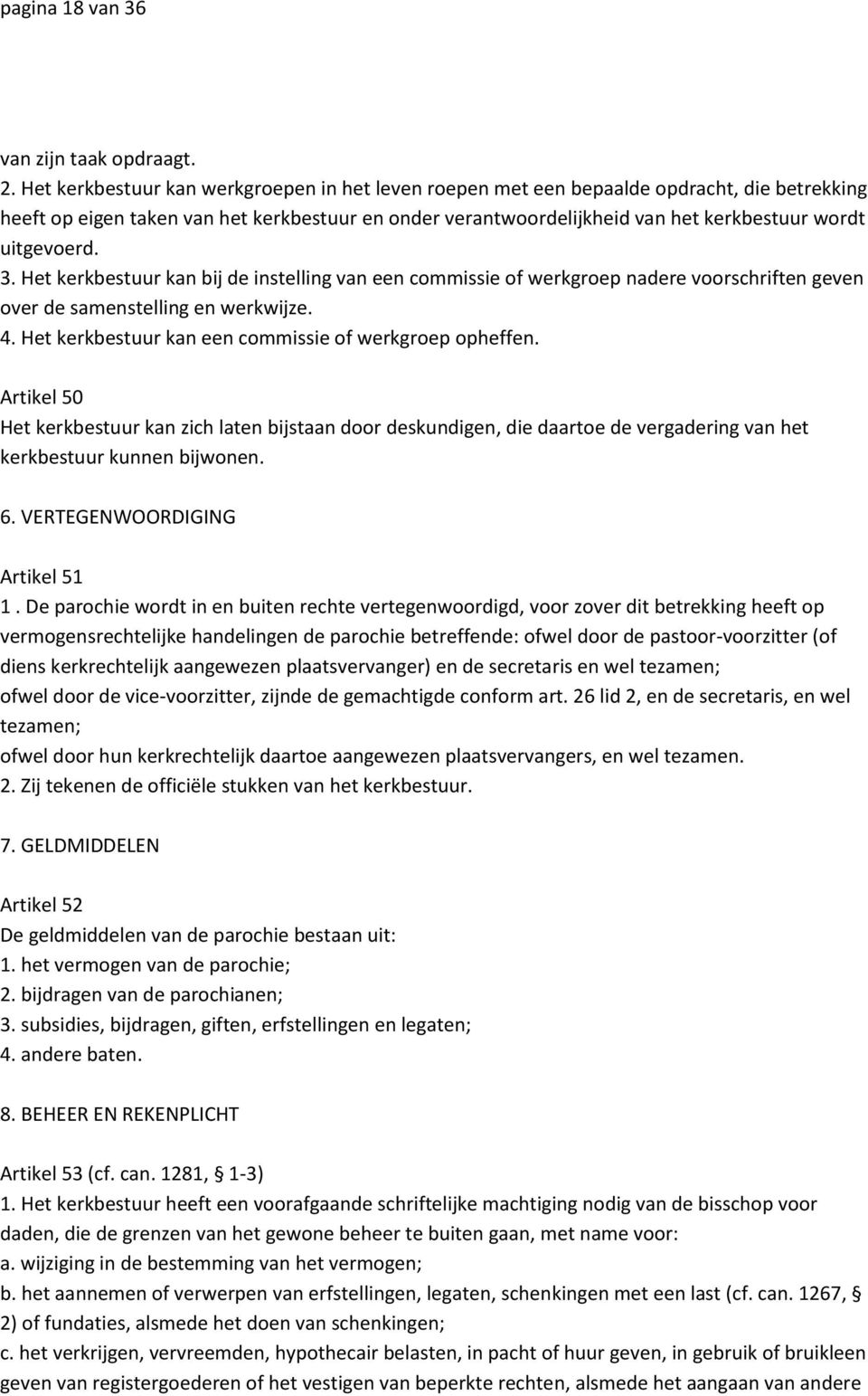 uitgevoerd. 3. Het kerkbestuur kan bij de instelling van een commissie of werkgroep nadere voorschriften geven over de samenstelling en werkwijze. 4.