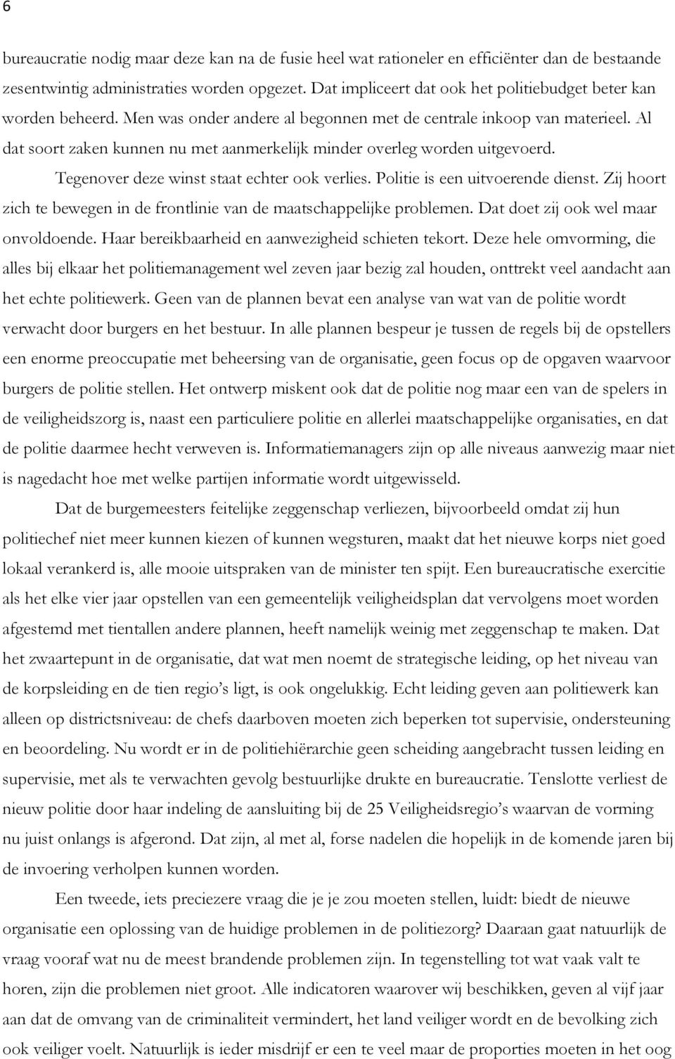 Al dat soort zaken kunnen nu met aanmerkelijk minder overleg worden uitgevoerd. Tegenover deze winst staat echter ook verlies. Politie is een uitvoerende dienst.