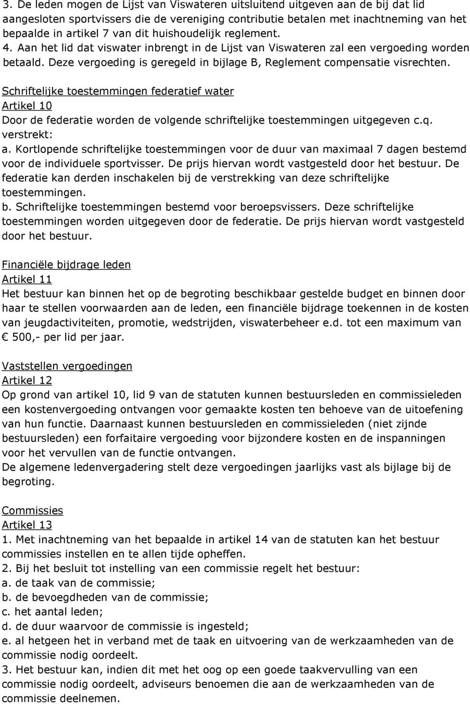 Schriftelijke toestemmingen federatief water Artikel 10 Door de federatie worden de volgende schriftelijke toestemmingen uitgegeven c.q. verstrekt: a.