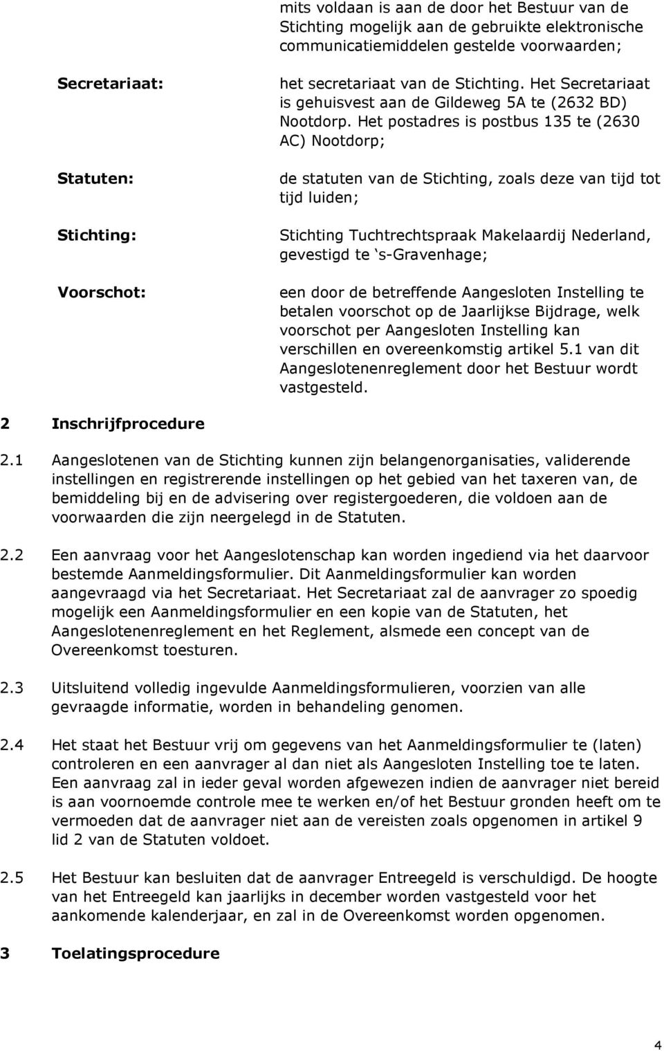 Het postadres is postbus 135 te (2630 AC) Nootdorp; de statuten van de Stichting, zoals deze van tijd tot tijd luiden; Stichting Tuchtrechtspraak Makelaardij Nederland, gevestigd te s-gravenhage; een