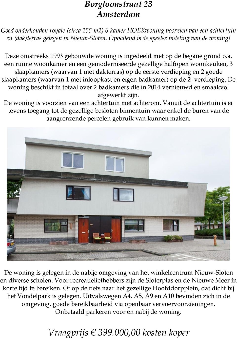 3 slaapkamers (waarvan 1 met dakterras) op de eerste verdieping en 2 goede slaapkamers (waarvan 1 met inloopkast en eigen badkamer) op de 2 e verdieping.