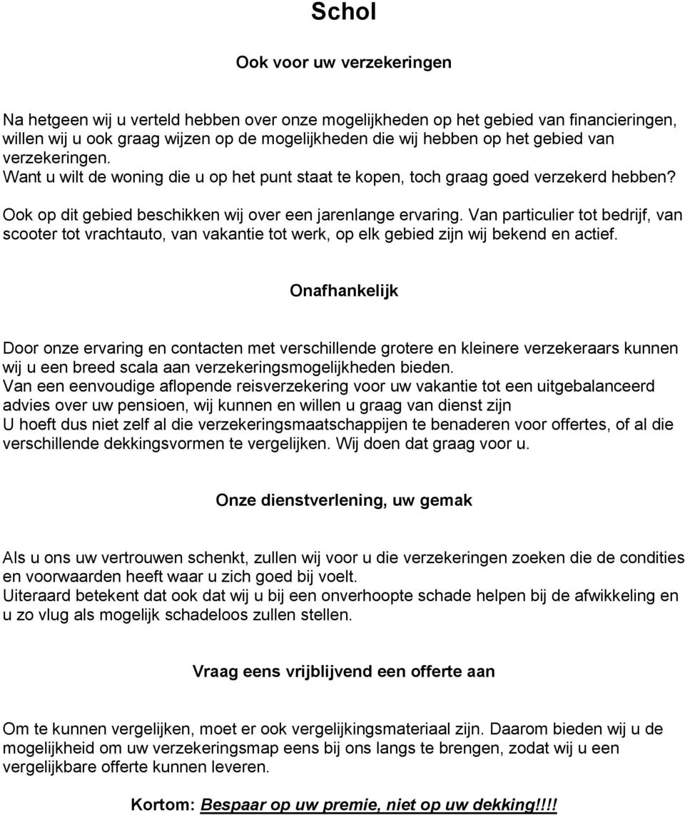 Van particulier tot bedrijf, van scooter tot vrachtauto, van vakantie tot werk, op elk gebied zijn wij bekend en actief.