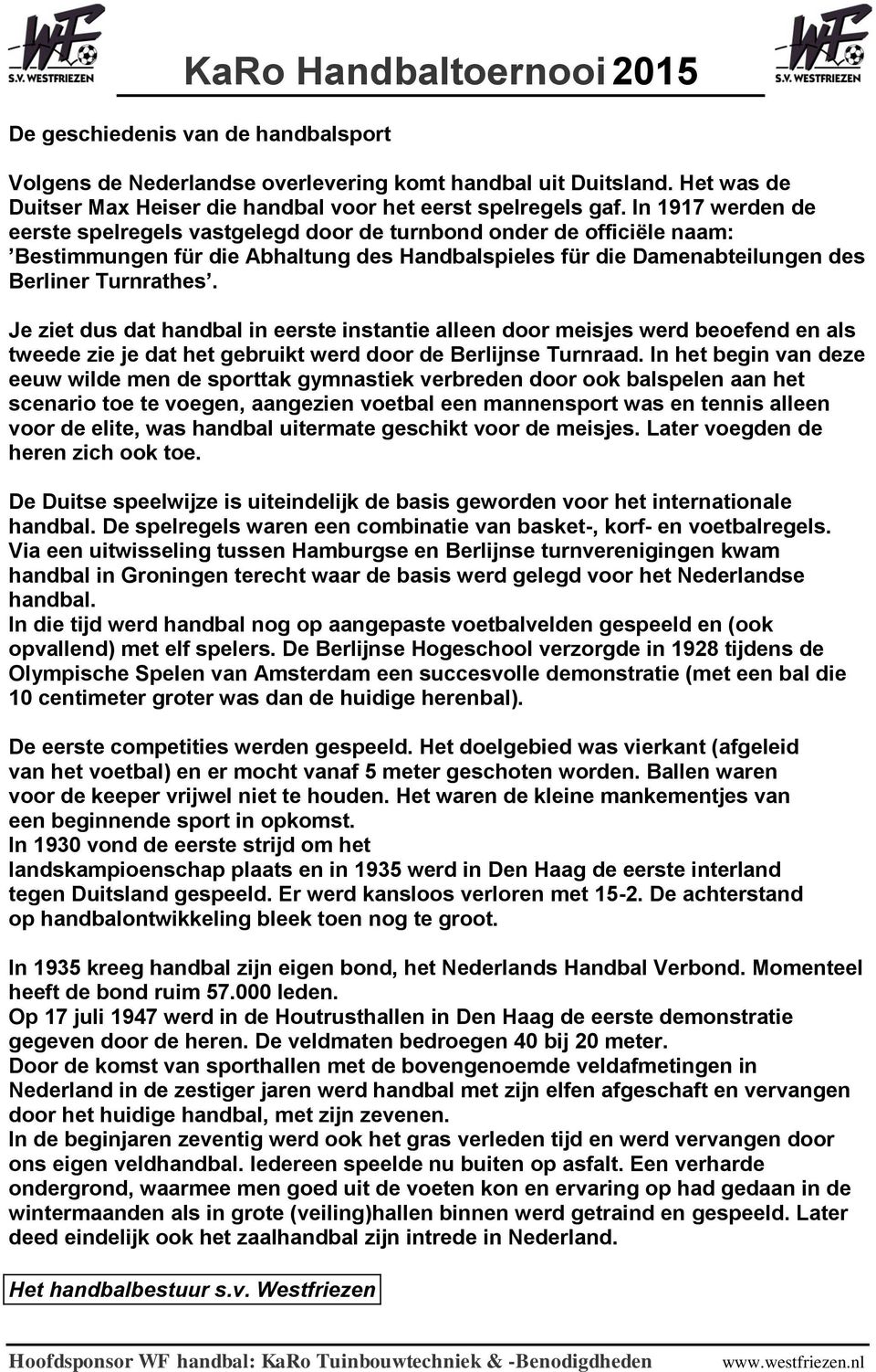 Je ziet dus dat handbal in eerste instantie alleen door meisjes werd beoefend en als tweede zie je dat het gebruikt werd door de Berlijnse Turnraad.