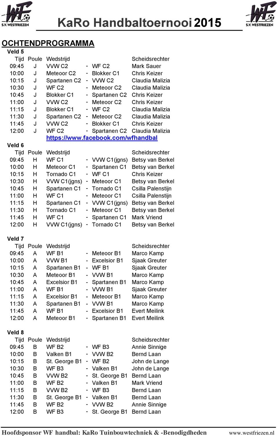 11:45 J VVW C2 - Blokker C1 Chris Keizer 12:00 J WF C2 - Spartanen C2 Claudia Malizia https://www.facebook.