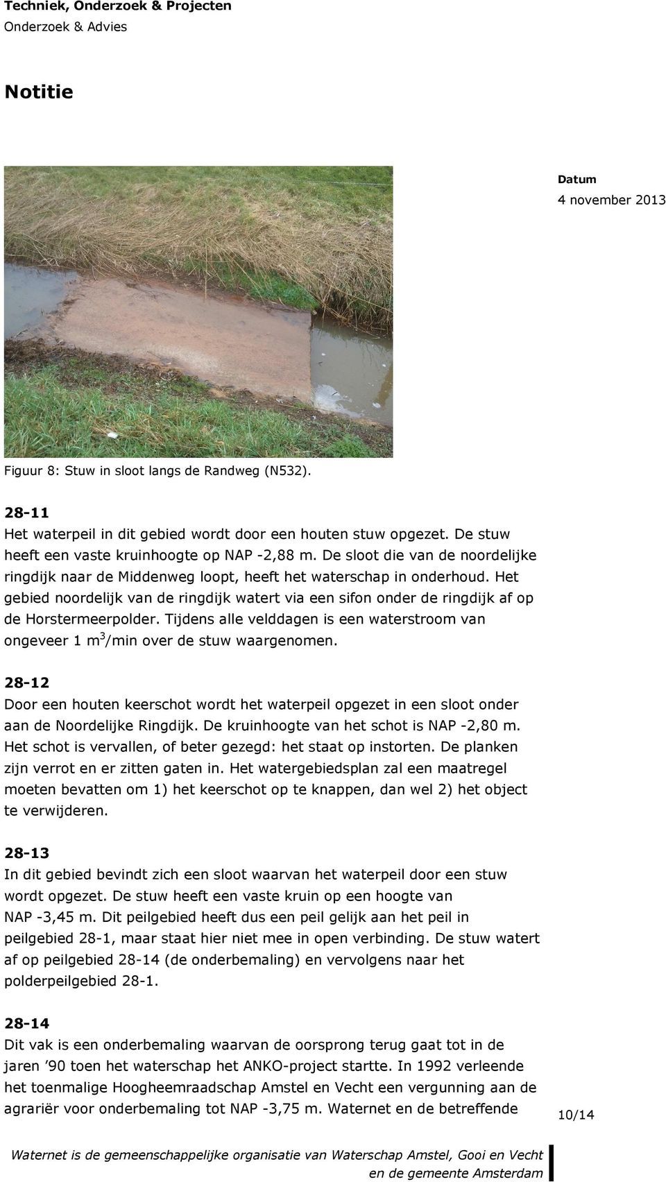 Het gebied noordelijk van de ringdijk watert via een sifon onder de ringdijk af op de Horstermeerpolder. Tijdens alle velddagen is een waterstroom van ongeveer 1 m 3 /min over de stuw waargenomen.