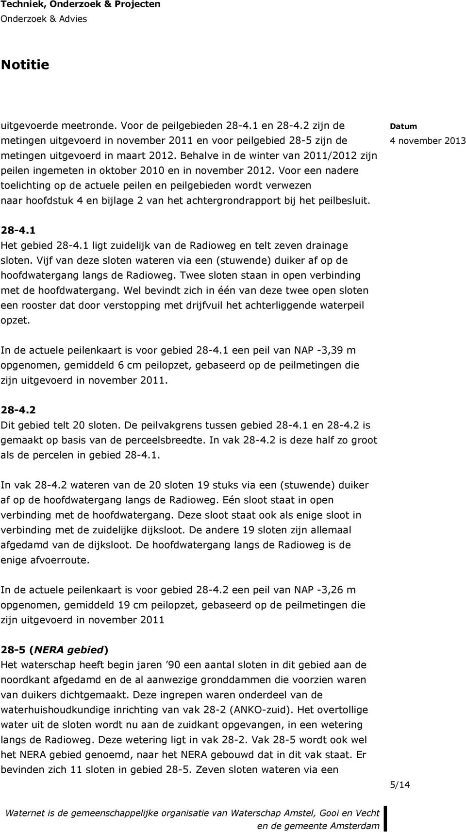 Voor een nadere toelichting op de actuele peilen en peilgebieden wordt verwezen naar hoofdstuk 4 en bijlage 2 van het achtergrondrapport bij het peilbesluit. 28-4.1 Het gebied 28-4.