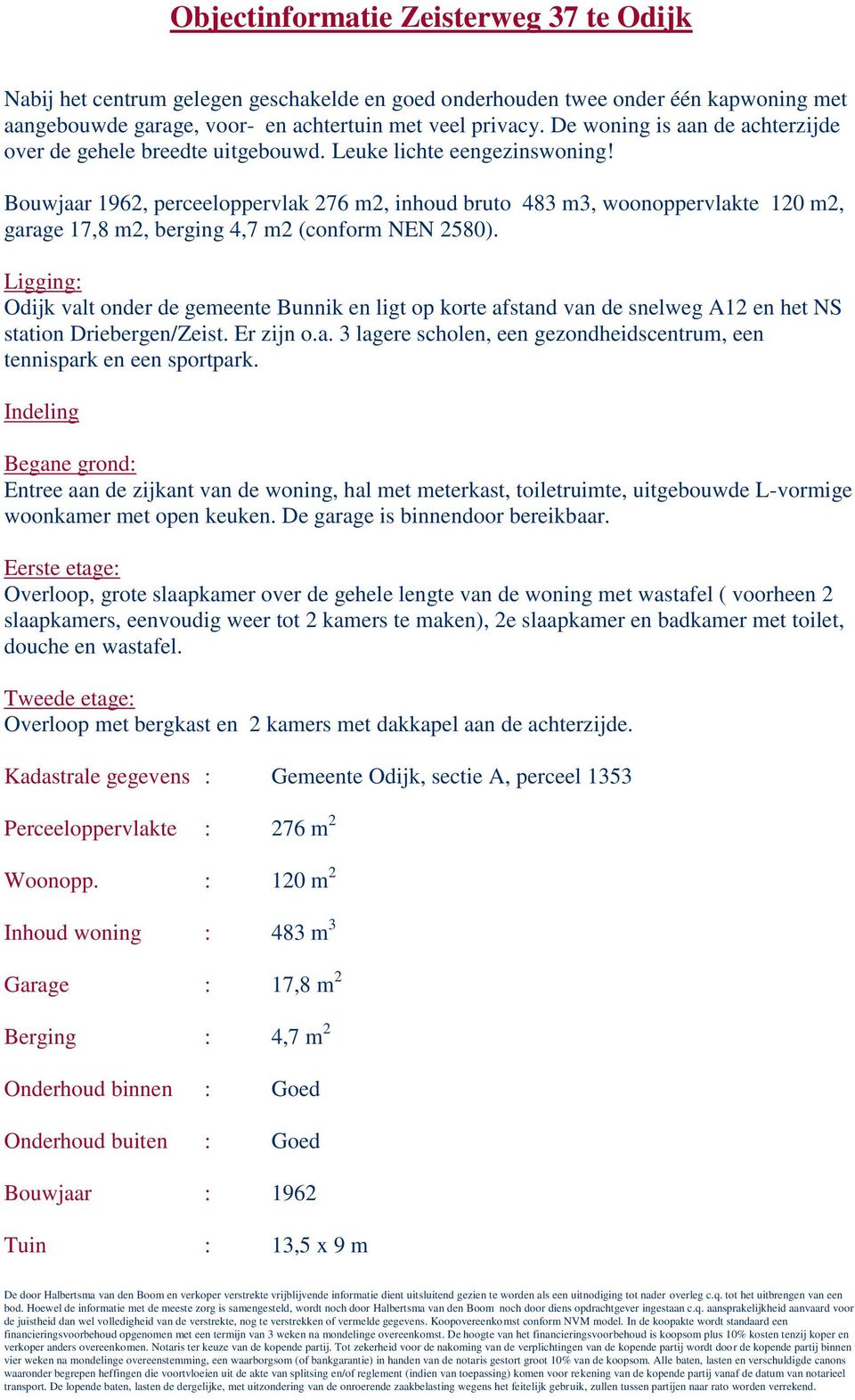 Bouwjaar 1962, perceeloppervlak 276 m2, inhoud bruto 483 m3, woonoppervlakte 120 m2, garage 17,8 m2, berging 4,7 m2 (conform NEN 2580).