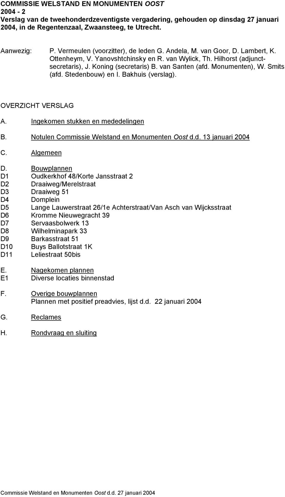 Monumenten), W. Smits (afd. Stedenbouw) en I. Bakhuis (verslag). OVERZICHT VERSLAG A. Ingekomen stukken en mededelingen B. Notulen Commissie Welstand en Monumenten Oost d.d. 13 januari 2004 C.