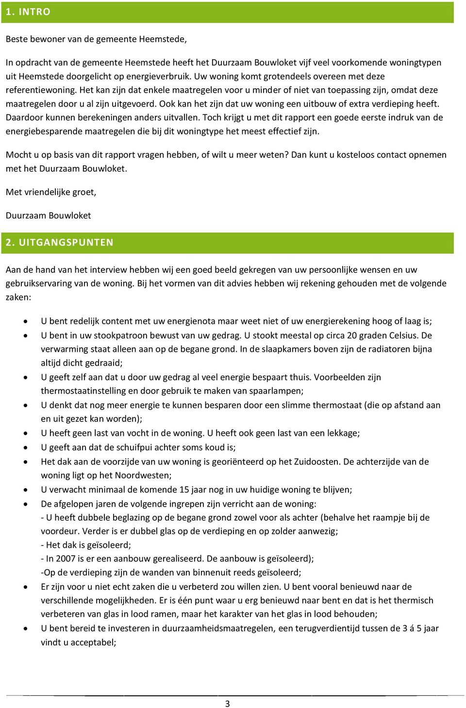 Ook kan het zijn dat uw woning een uitbouw of extra verdieping heeft. Daardoor kunnen berekeningen anders uitvallen.