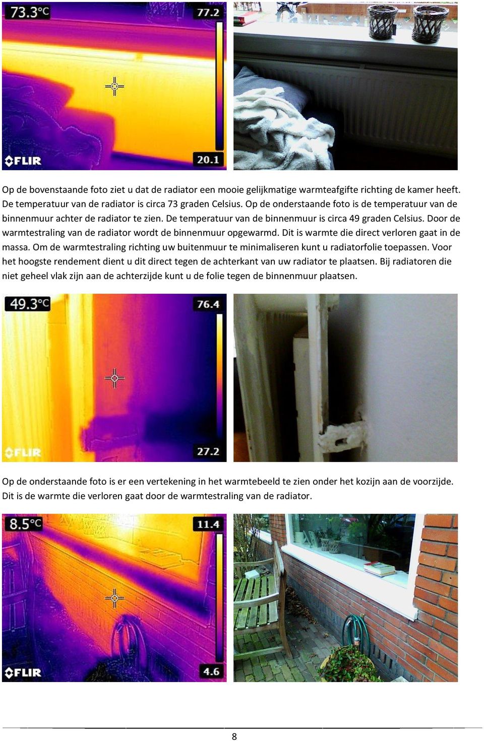 Door de warmtestraling van de radiator wordt de binnenmuur opgewarmd. Dit is warmte die direct verloren gaat in de massa.