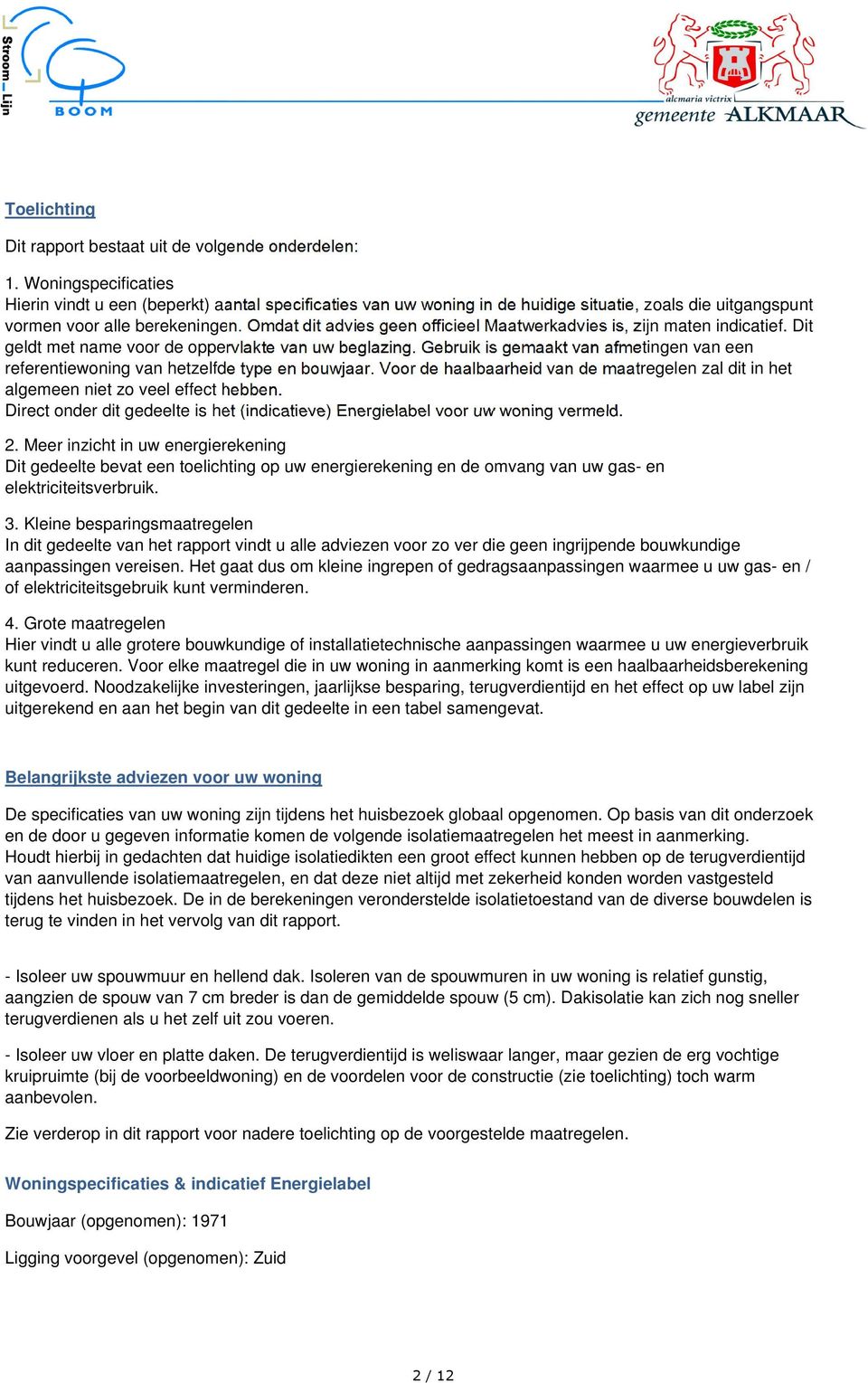 Omdat dit advies geen officieel Maatwerkadvies is, zijn maten indicatief. Dit geldt met name voor de oppervlakte van uw beglazing.