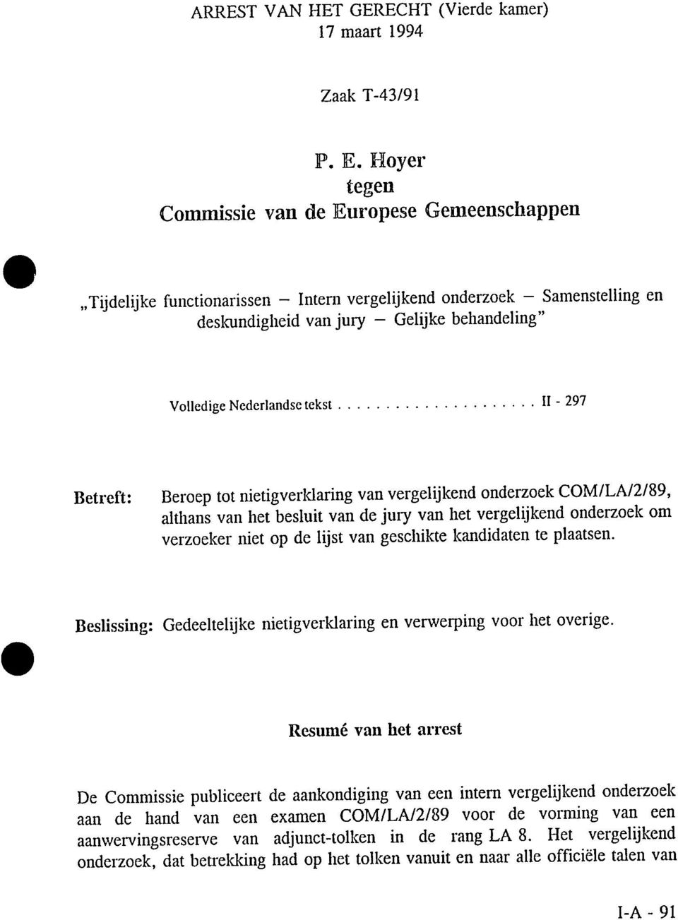 tekst II - 297 Betreft: Beroep tot nietigverklaring van vergelijkend onderzoek COM/LA/2/89, althans van het besluit van de jury van het vergelijkend onderzoek om verzoeker niet op de lijst van