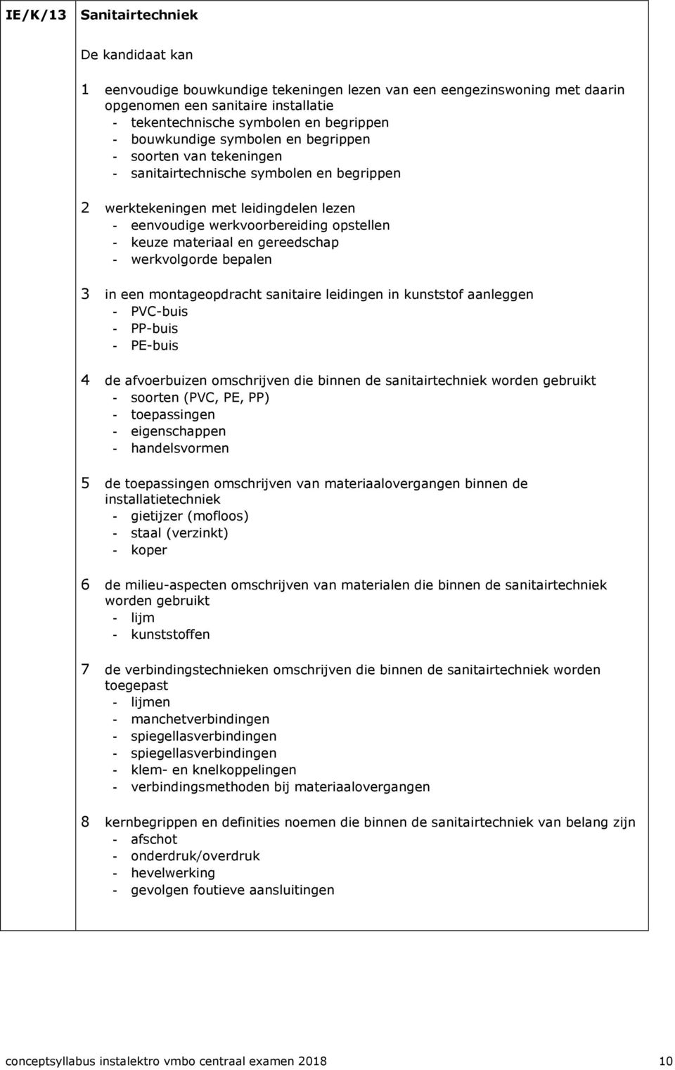 materiaal en gereedschap - werkvolgorde bepalen 3 in een montageopdracht sanitaire leidingen in kunststof aanleggen - PVC-buis - PP-buis - PE-buis 4 de afvoerbuizen omschrijven die binnen de