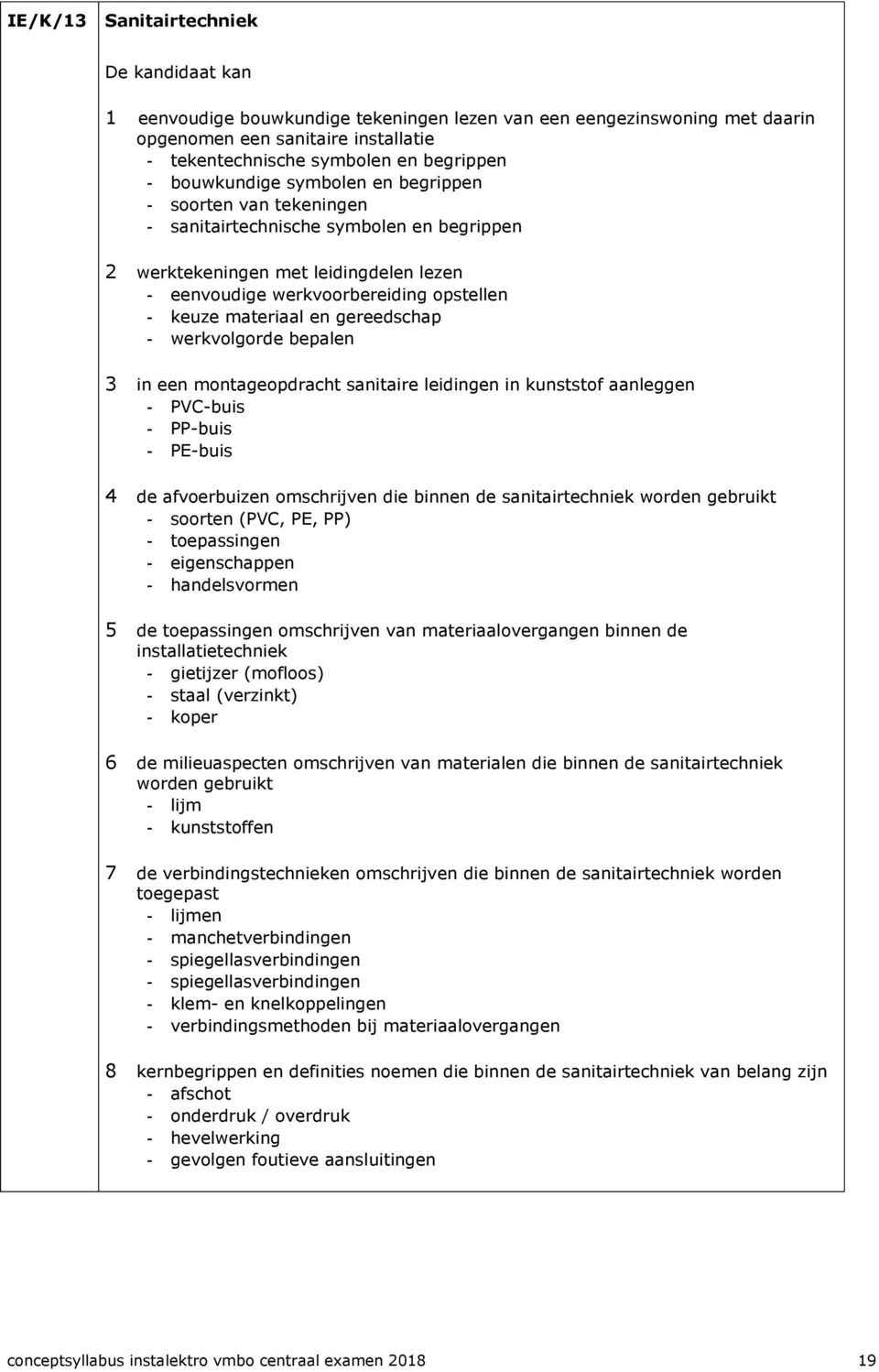 materiaal en gereedschap - werkvolgorde bepalen 3 in een montageopdracht sanitaire leidingen in kunststof aanleggen - PVC-buis - PP-buis - PE-buis 4 de afvoerbuizen omschrijven die binnen de