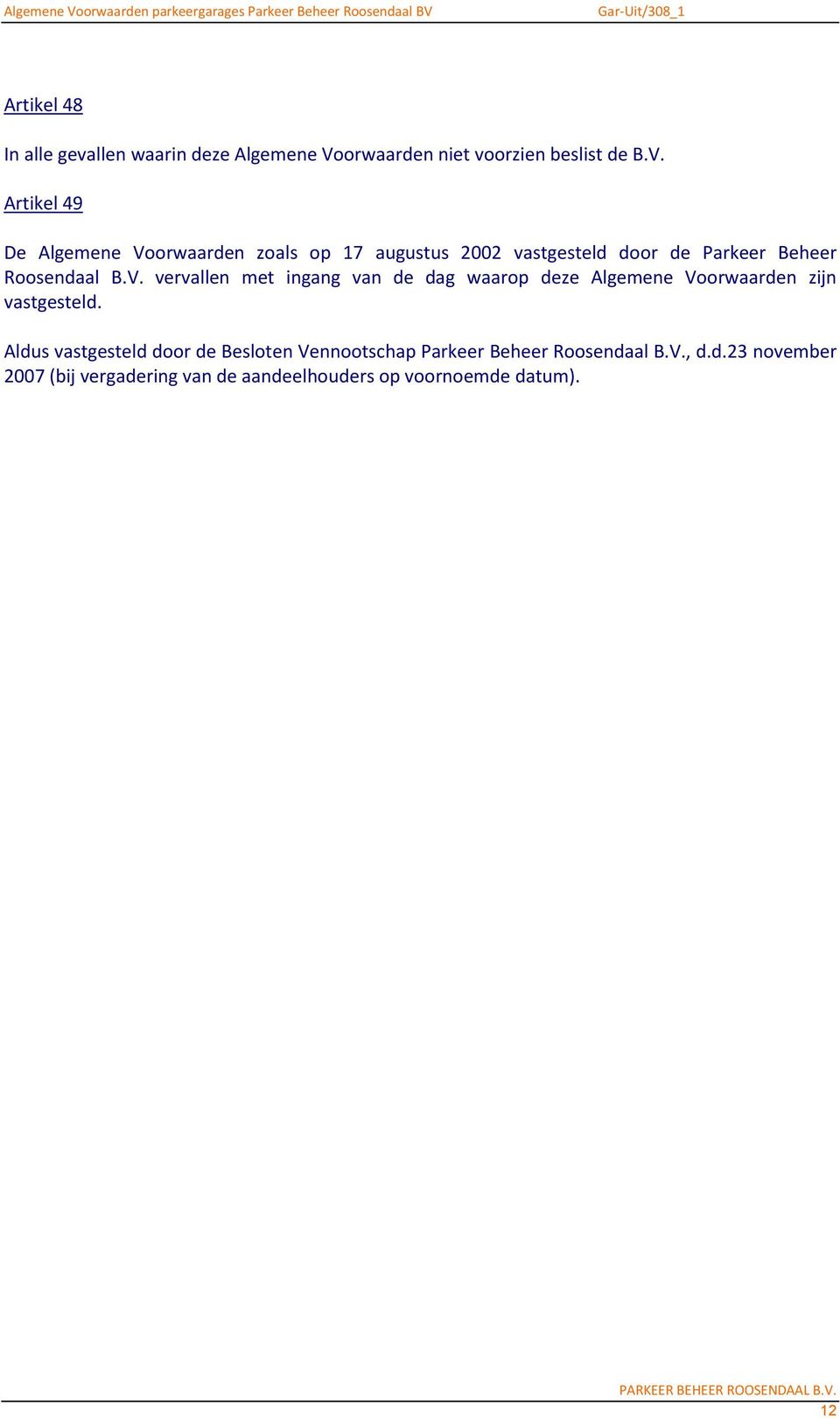 Artikel 49 De Algemene Voorwaarden zoals op 17 augustus 2002 vastgesteld door de Parkeer Beheer Roosendaal B.V. vervallen met ingang van de dag waarop deze Algemene Voorwaarden zijn vastgesteld.