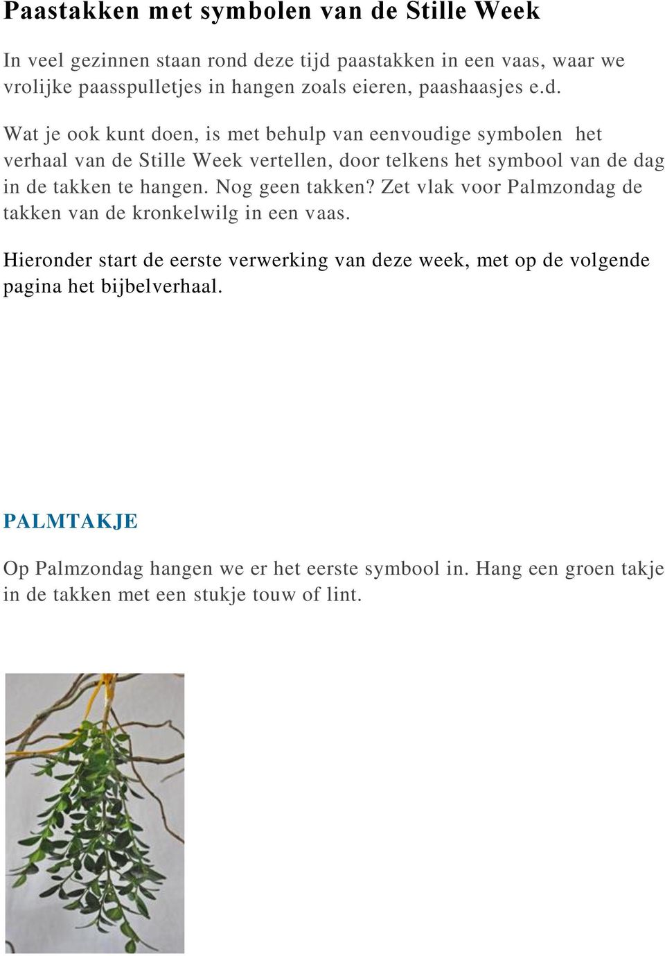 Wat je ook kunt doen, is met behulp van eenvoudige symbolen het verhaal van de Stille Week vertellen, door telkens het symbool van de dag in de takken te hangen.