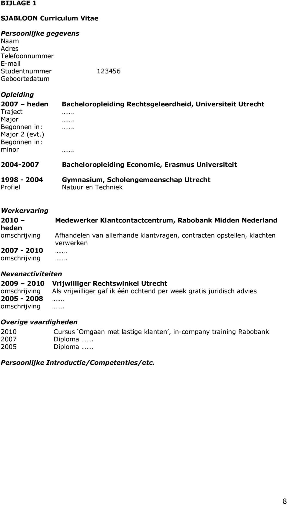 2004-2007 Bacheloropleiding Economie, Erasmus Universiteit 1998-2004 Gymnasium, Scholengemeenschap Utrecht Profiel Natuur en Techniek Werkervaring 2010 heden omschrijving 