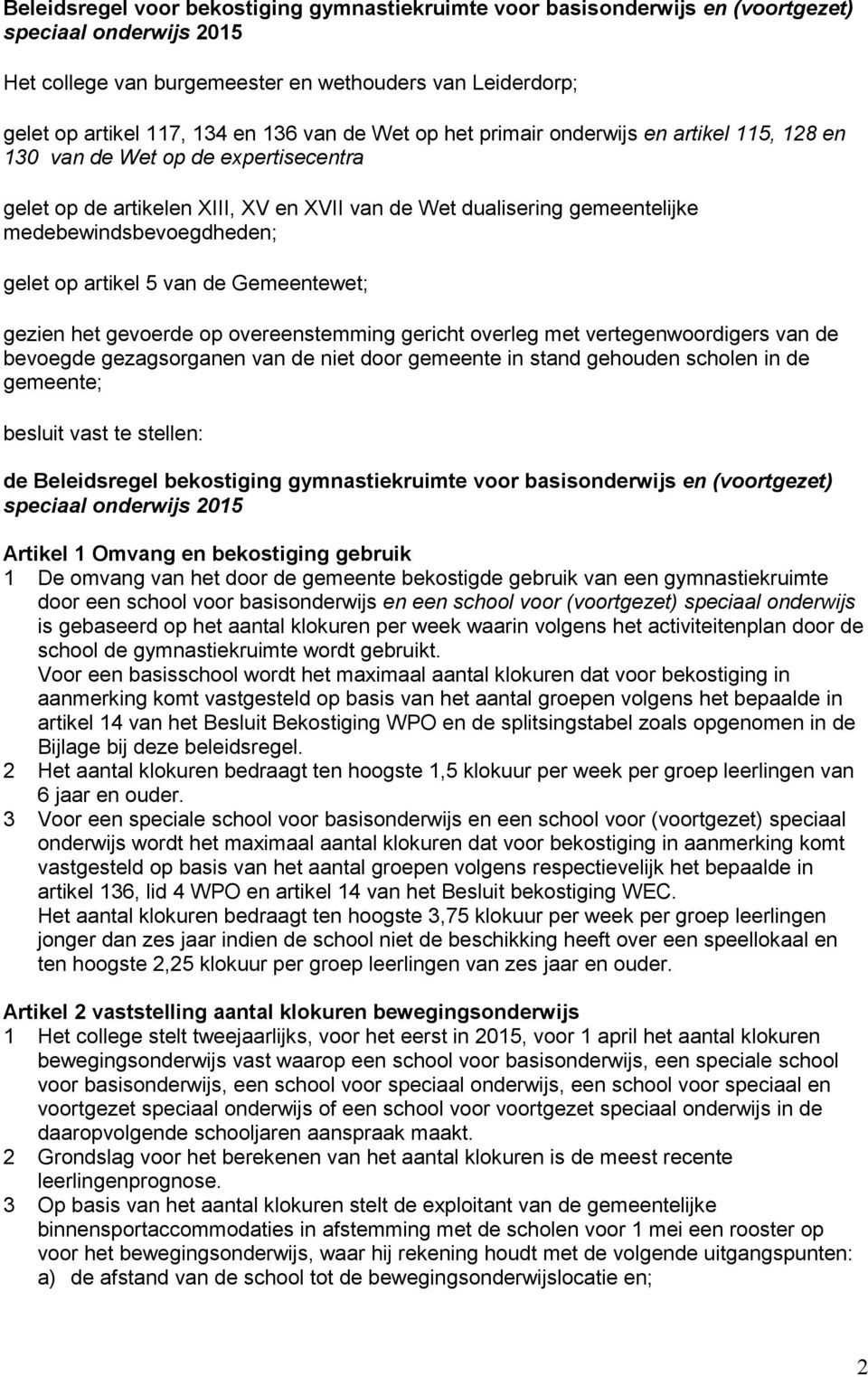 gelet op artikel 5 van de Gemeentewet; gezien het gevoerde op overeenstemming gericht overleg met vertegenwoordigers van de bevoegde gezagsorganen van de niet door gemeente in stand gehouden scholen