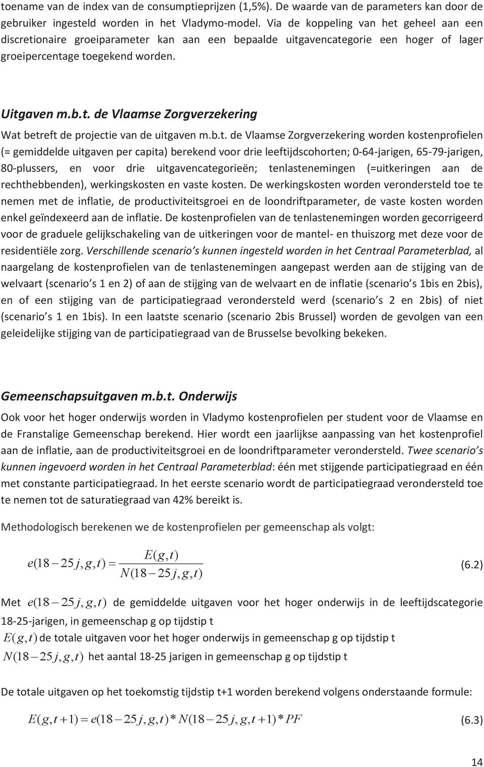 b.. de Vlaamse Zorgverzekerng worden kosenprofelen (= gemddelde ugaven per capa) berekend voor dre leefjdscohoren; 0-64-jargen, 65-79-jargen, 80-plussers, en voor dre ugavencaegoreën; enlasenemngen