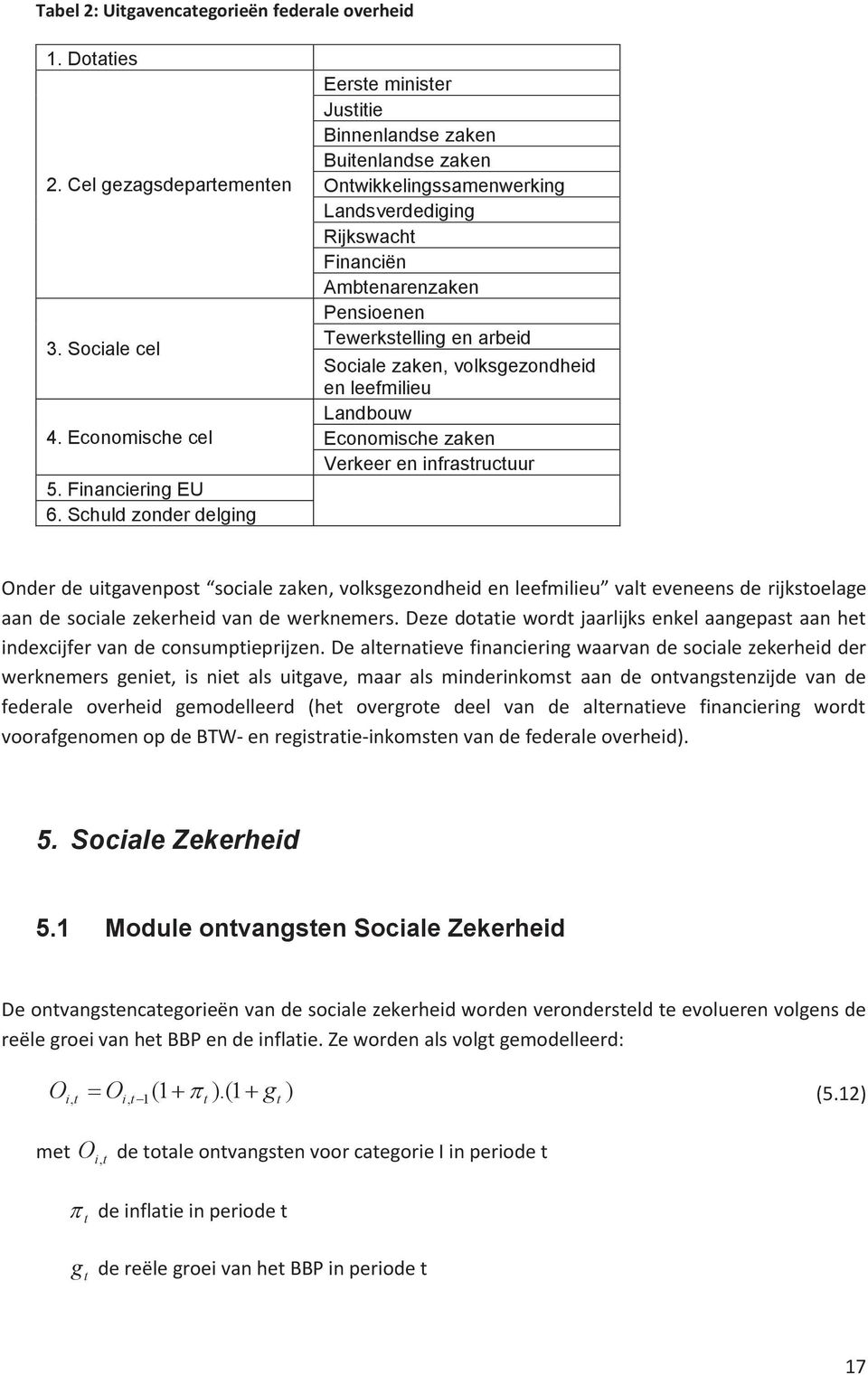 volksgezondhed en leefmleu Landbouw Economsche zaken Verkeer en nfrasrucuur Onder de ugavenpos socale zaken, volksgezondhed en leefmleu val eveneens de rjksoelage aan de socale zekerhed van de