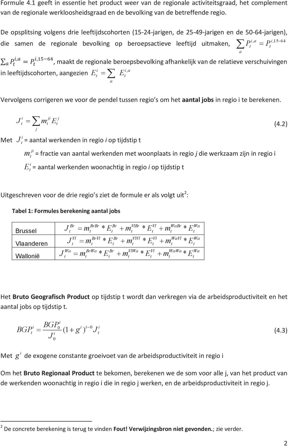 beroepsbevolkng afhankeljk van de relaeve verschuvngen n leefjdscohoren, aangezen å, a E = E a a Vervolgens corrgeren we voor de pendel ussen rego s om he aanal jobs n rego e berekenen.