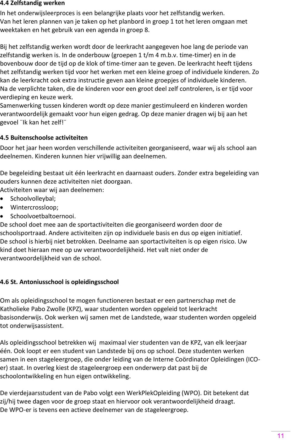 Bij het zelfstandig werken wordt door de leerkracht aangegeven hoe lang de periode van zelfstandig werken is. In de onderbouw (groepen 1 t/m 4 m.b.v. time-timer) en in de bovenbouw door de tijd op de klok of time-timer aan te geven.