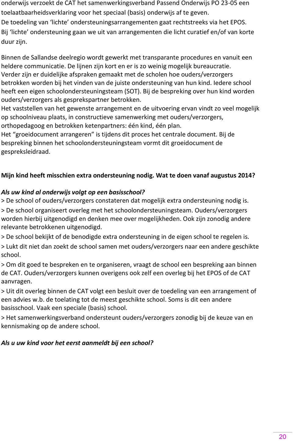 Binnen de Sallandse deelregio wordt gewerkt met transparante procedures en vanuit een heldere communicatie. De lijnen zijn kort en er is zo weinig mogelijk bureaucratie.