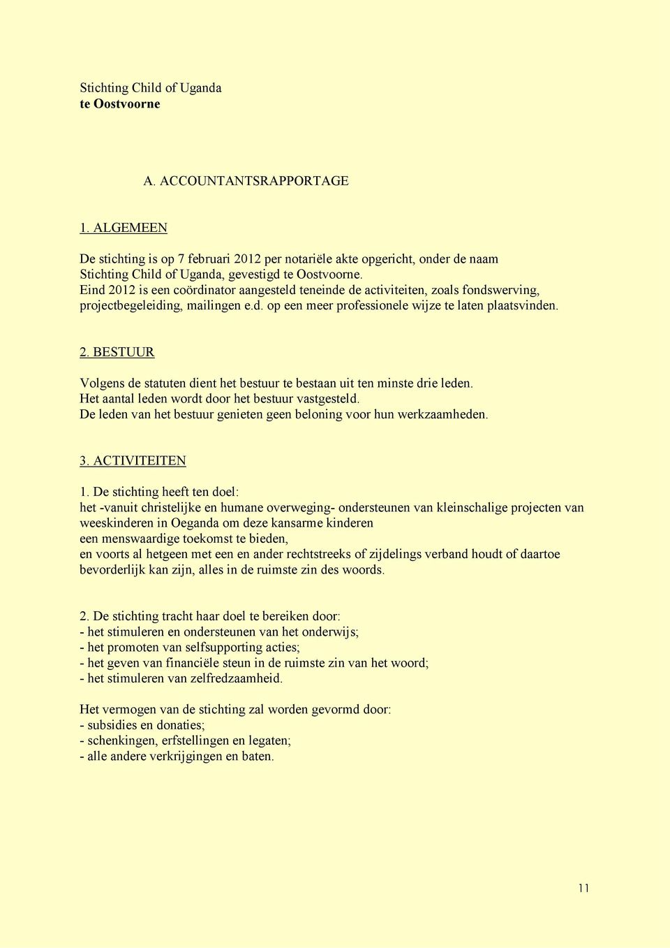 Eind 2012 is een coördinator aangesteld teneinde de activiteiten, zoals fondswerving, projectbegeleiding, mailingen e.d. op een meer professionele wijze te laten plaatsvinden. 2. BESTUUR Volgens de statuten dient het bestuur te bestaan uit ten minste drie leden.