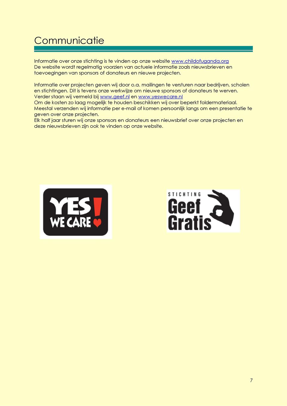 Dit is tevens onze werkwijze om nieuwe sponsors of donateurs te werven. Verder staan wij vermeld bij www.geef.nl en www.yeswecare.