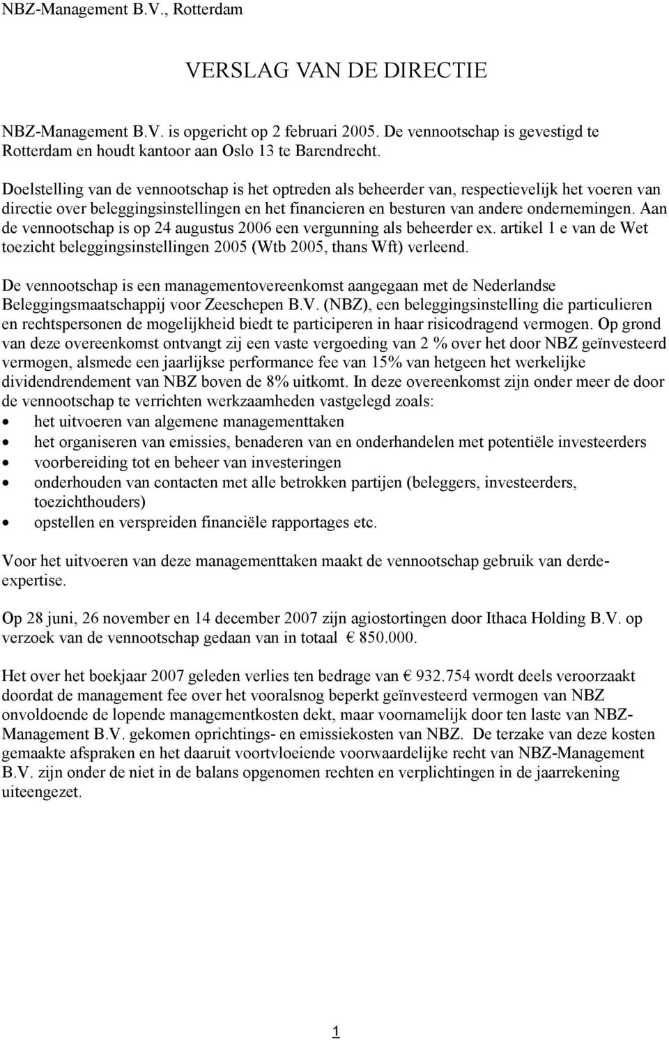 Aan de vennootschap is op 24 augustus 2006 een vergunning als beheerder ex. artikel 1 e van de Wet toezicht beleggingsinstellingen 2005 (Wtb 2005, thans Wft) verleend.