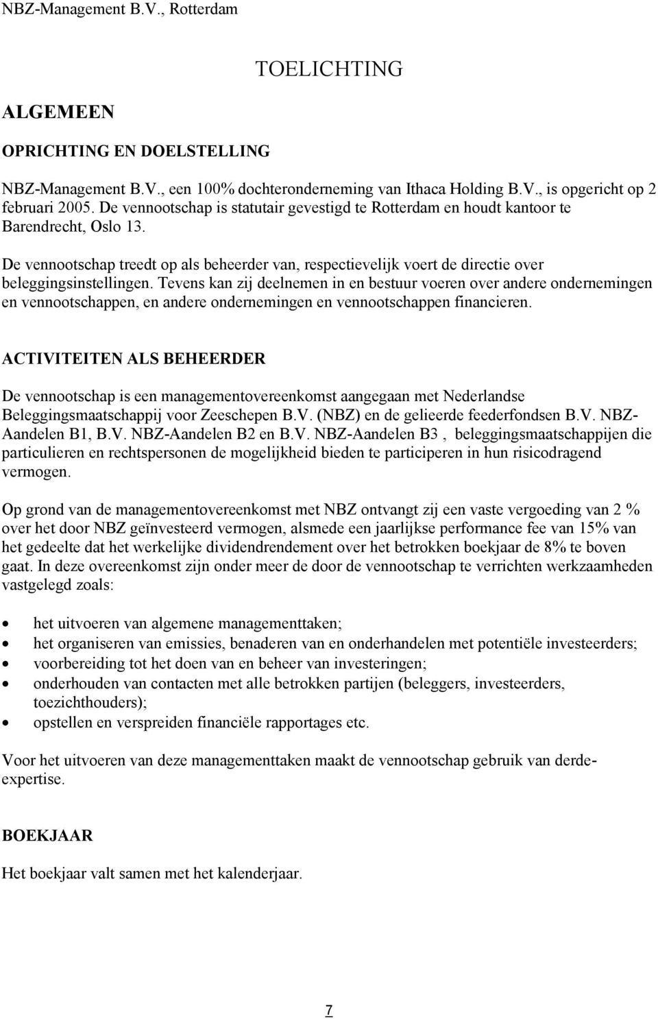 De vennootschap treedt op als beheerder van, respectievelijk voert de directie over beleggingsinstellingen.