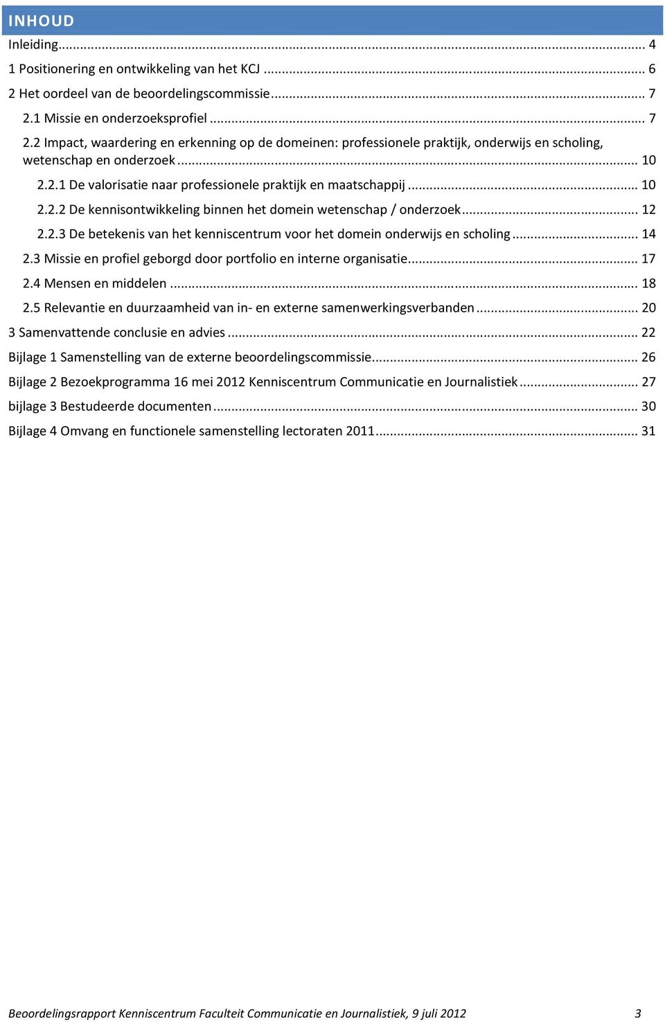 .. 10 2.2.2 De kennisontwikkeling binnen het domein wetenschap / onderzoek... 12 2.2.3 De betekenis van het kenniscentrum voor het domein onderwijs en scholing... 14 2.