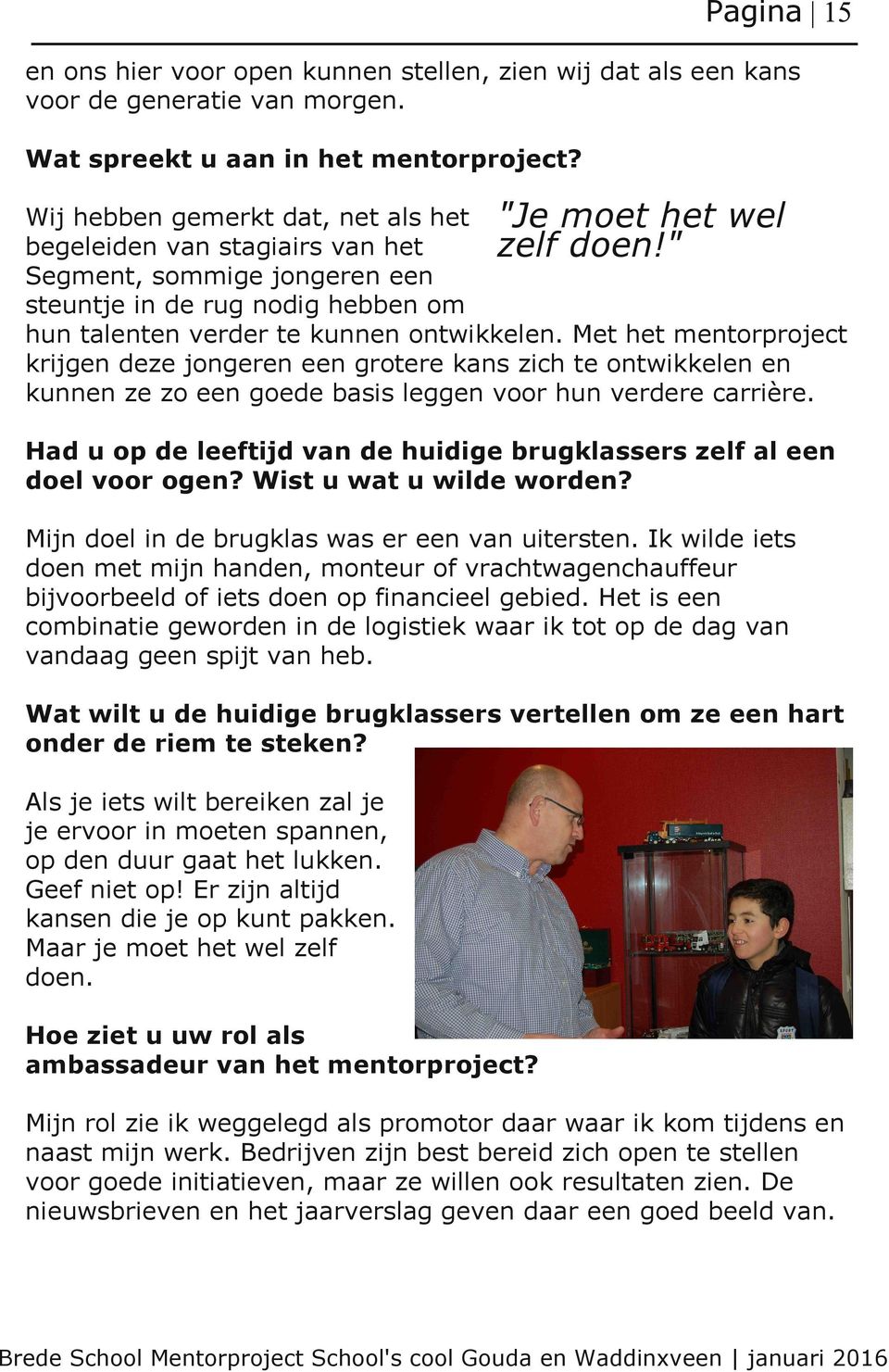 Met het mentorproject krijgen deze jongeren een grotere kans zich te ontwikkelen en kunnen ze zo een goede basis leggen voor hun verdere carrière.