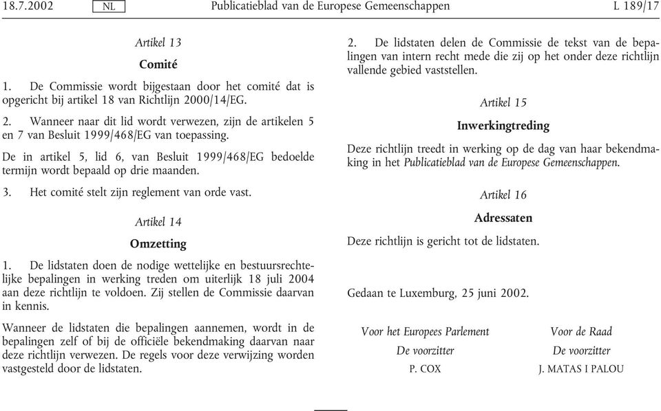 De in artikel 5, lid 6, van Besluit 1999/468/EG bedoelde termijn wordt bepaald op drie maanden. 3. Het comité stelt zijn reglement van orde vast. Artikel 14 Omzetting 1.