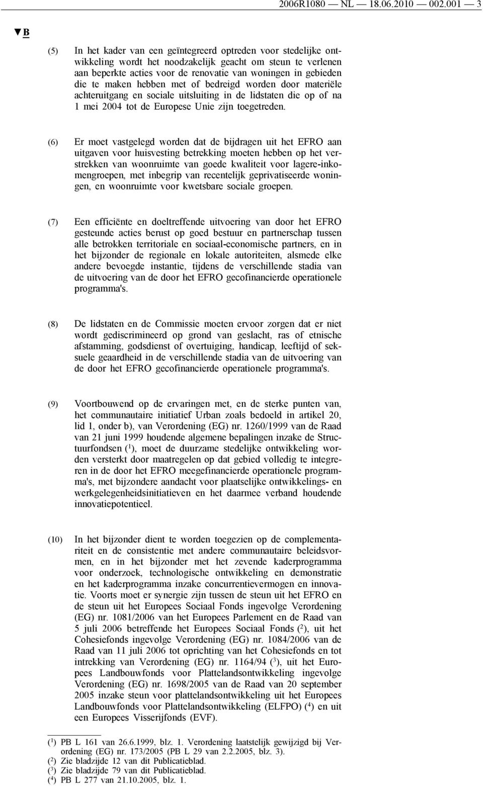 te maken hebben met of bedreigd worden door materiële achteruitgang en sociale uitsluiting in de lidstaten die op of na 1 mei 2004 tot de Europese Unie zijn toegetreden.