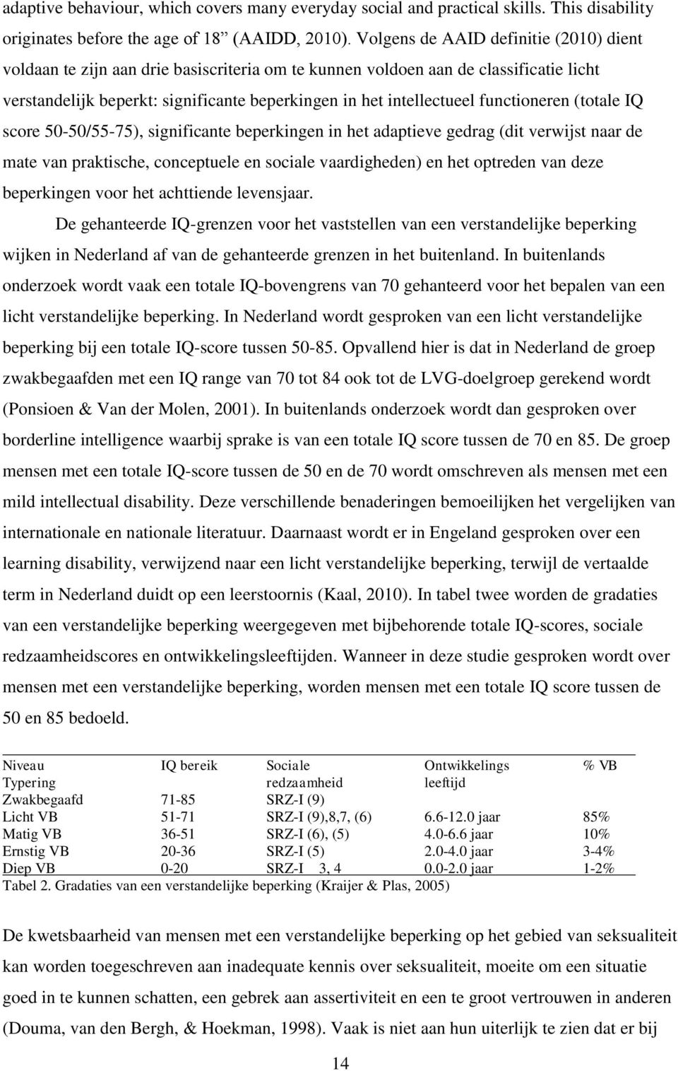 functioneren (totale IQ score 50-50/55-75), significante beperkingen in het adaptieve gedrag (dit verwijst naar de mate van praktische, conceptuele en sociale vaardigheden) en het optreden van deze