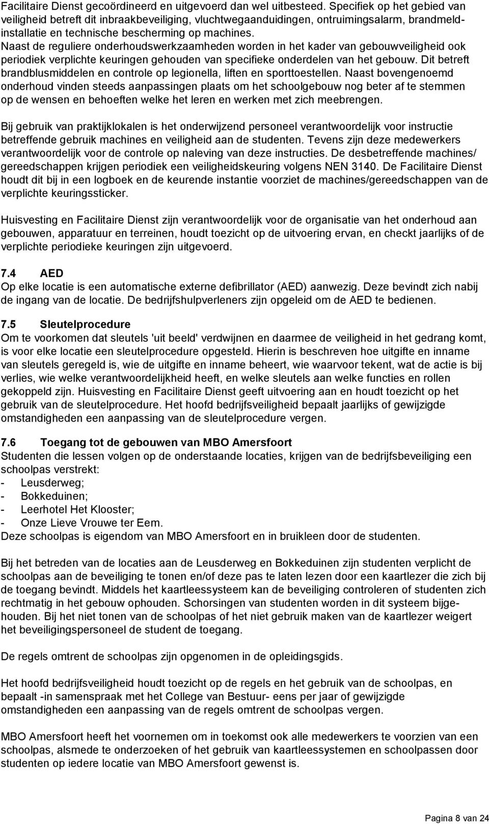 Naast de reguliere onderhoudswerkzaamheden worden in het kader van gebouwveiligheid ook periodiek verplichte keuringen gehouden van specifieke onderdelen van het gebouw.