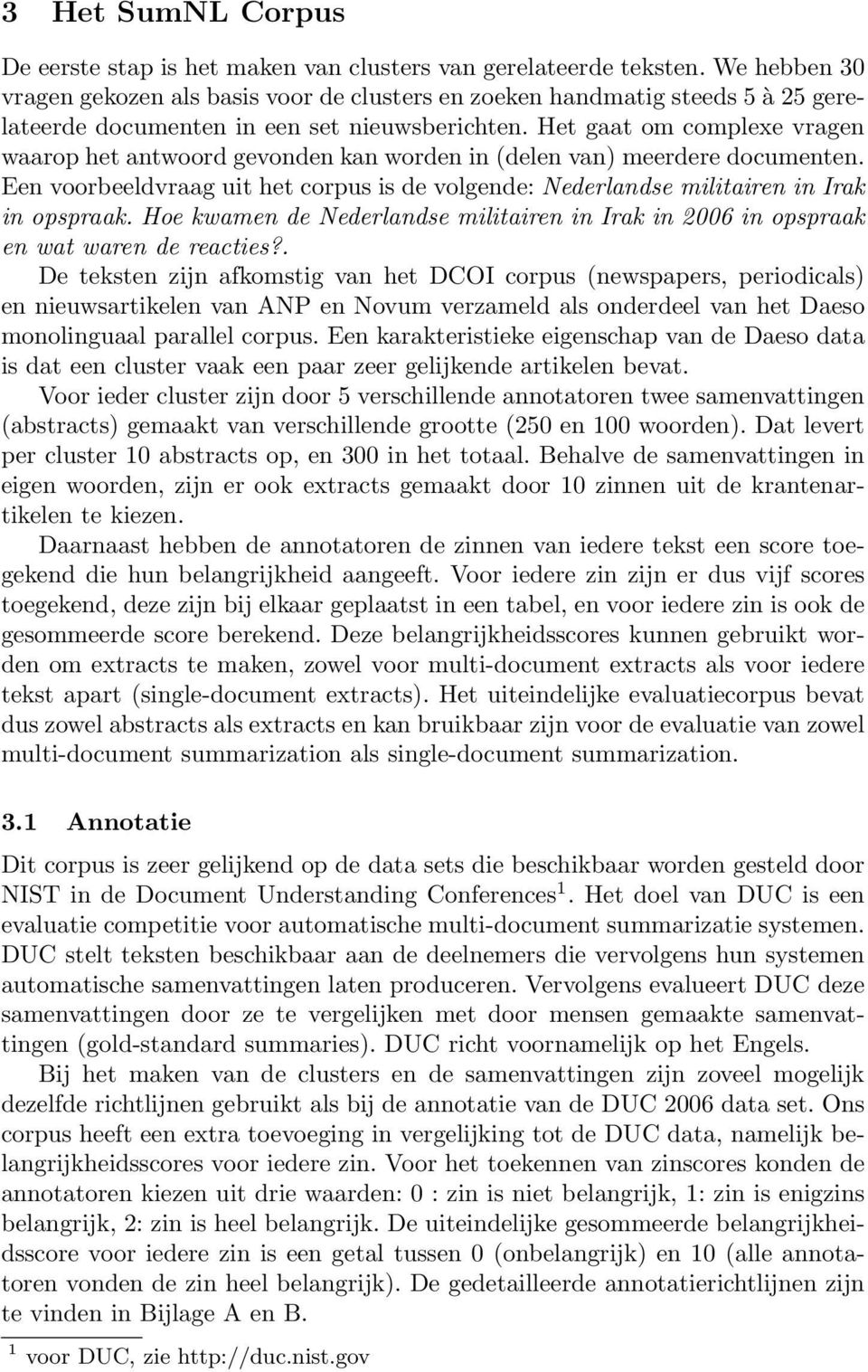 Het gaat om complexe vragen waarop het antwoord gevonden kan worden in (delen van) meerdere documenten. Een voorbeeldvraag uit het corpus is de volgende: Nederlandse militairen in Irak in opspraak.