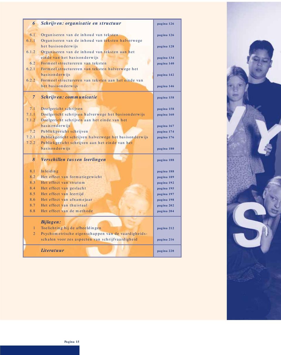 1 Doelgericht schrijven 7.1.1 Doelgericht schrijven halverwege het basisonderwijs 7.1.2 Doelgericht schrijven aan het einde van het basisonderwijs 7.2 Publiekgericht schrijven 7.2.1 Publiekgericht schrijven halverwege het basisonderwijs 7.