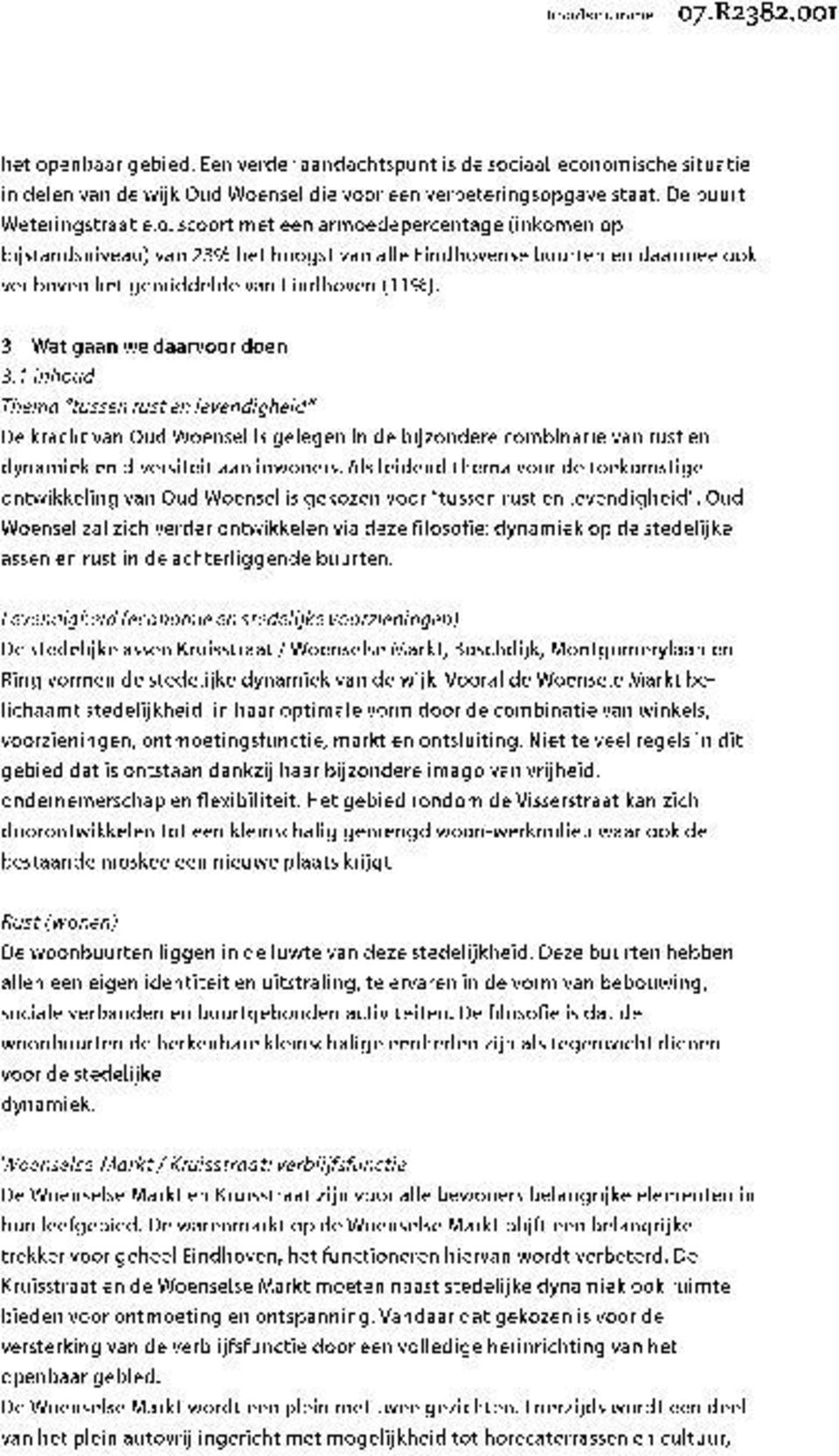 scoort met een armoedepercentage (inkomen op bijstandsniveau) van 23 /o het hoogst van alle Eindhovense buurten en daarmee ook ver boven het gemiddelde van Eindhoven (11a/o).