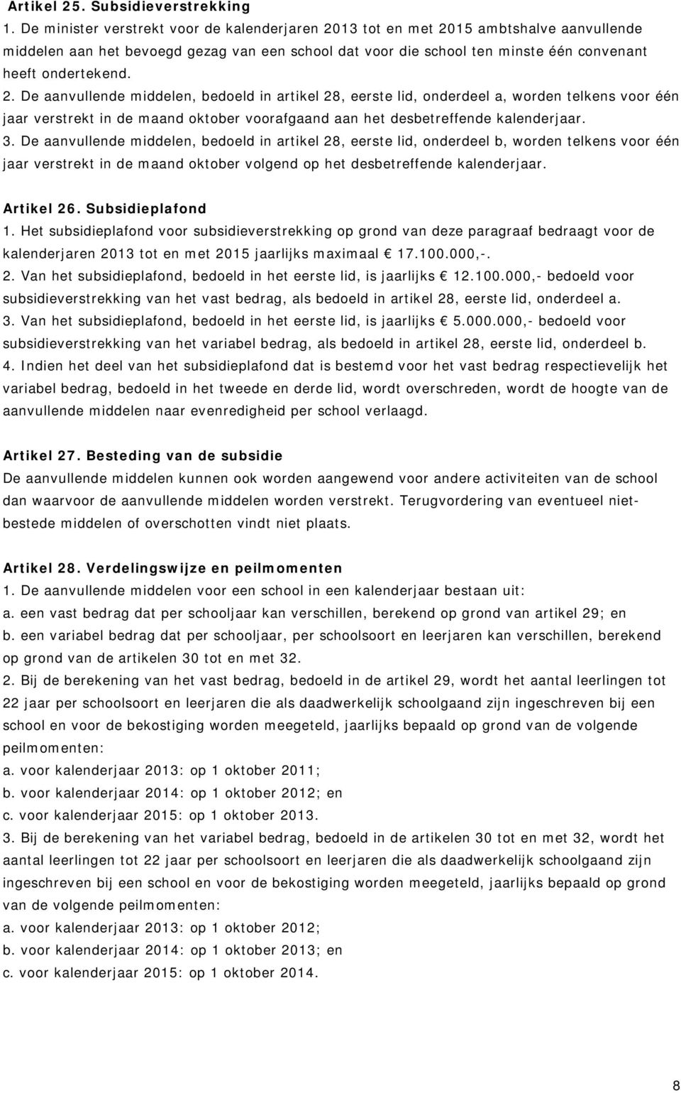 13 tot en met 2015 ambtshalve aanvullende middelen aan het bevoegd gezag van een school dat voor die school ten minste één convenant heeft ondertekend. 2. De aanvullende middelen, bedoeld in artikel 28, eerste lid, onderdeel a, worden telkens voor één jaar verstrekt in de maand oktober voorafgaand aan het desbetreffende kalenderjaar.