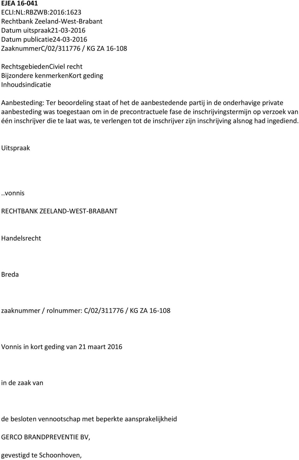 inschrijvingstermijn op verzoek van één inschrijver die te laat was, te verlengen tot de inschrijver zijn inschrijving alsnog had ingediend. Uitspraak.