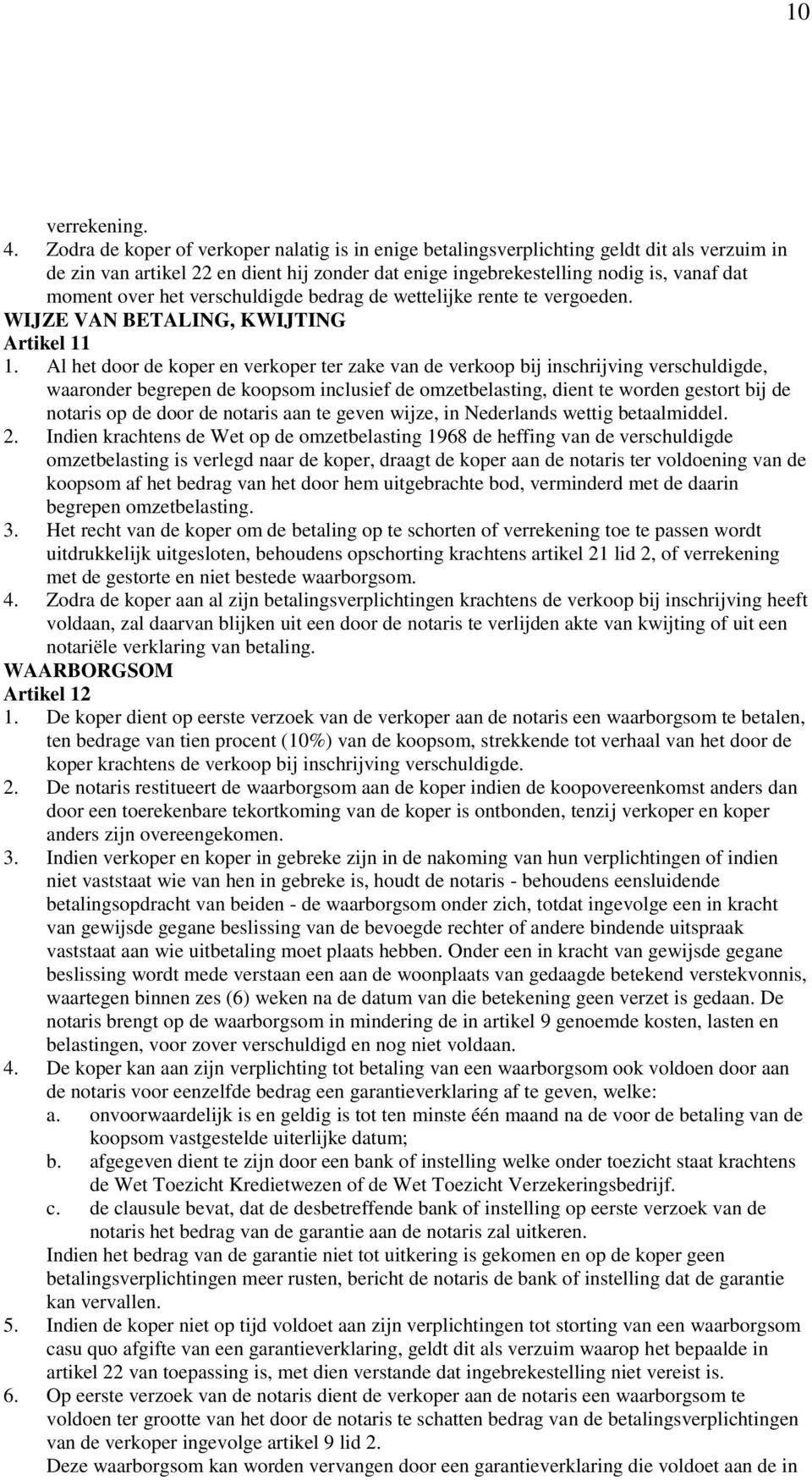 verschuldigde bedrag de wettelijke rente te vergoeden. WIJZE VAN BETALING, KWIJTING Artikel 11 1.