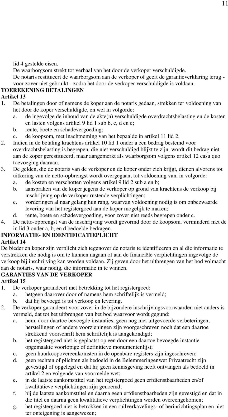 TOEREKENING BETALINGEN Artikel 13 1. De betalingen door of namens de koper aan de notaris gedaan, strekken ter voldoening van het door de koper verschuldigde, en wel in volgorde: a.