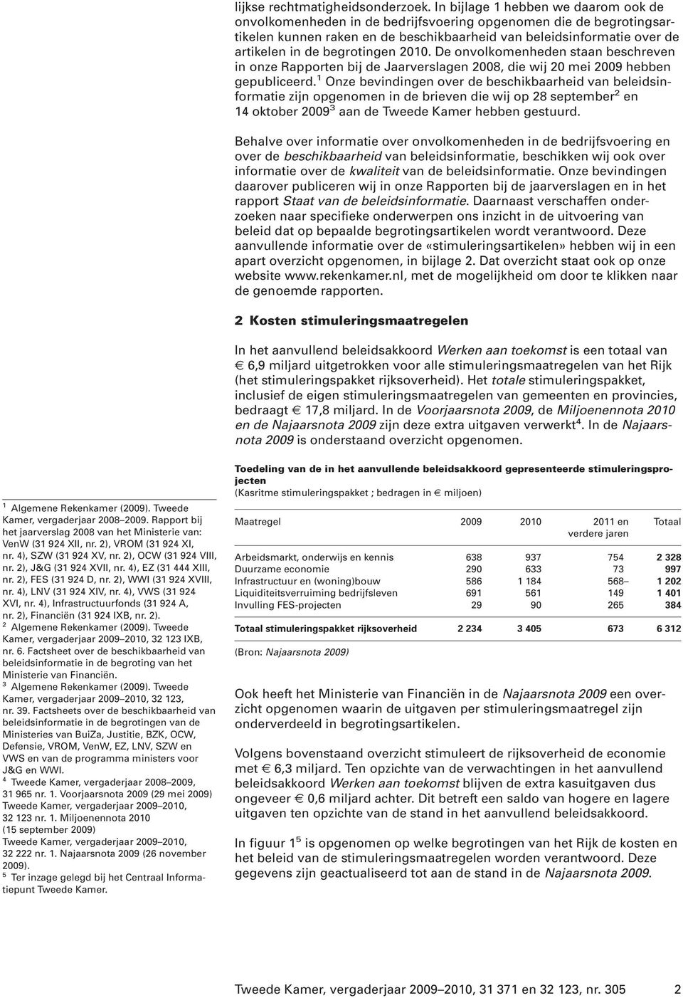 begrotingen 2010. De onvolkomenheden staan beschreven in onze Rapporten bij de Jaarverslagen 2008, die wij 20 mei 2009 hebben gepubliceerd.