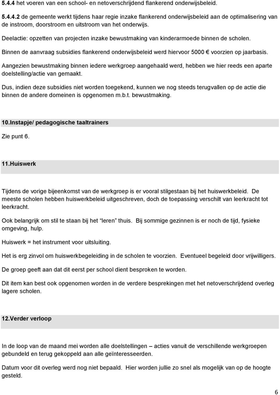 Aangezien bewustmaking binnen iedere werkgroep aangehaald werd, hebben we hier reeds een aparte doelstelling/actie van gemaakt.