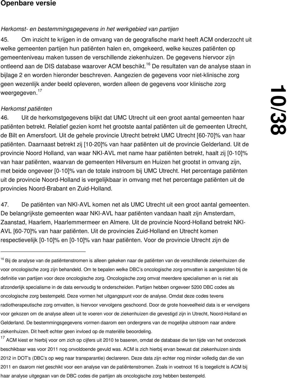 de verschillende ziekenhuizen. De gegevens hiervoor zijn ontleend aan de DIS database waarover ACM beschikt. 16 De resultaten van de analyse staan in bijlage 2 en worden hieronder beschreven.