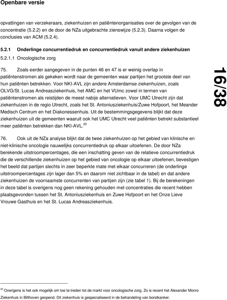 Zoals eerder aangegeven in de punten 46 en 47 is er weinig overlap in patiëntenstromen als gekeken wordt naar de gemeenten waar partijen het grootste deel van hun patiënten betrekken.