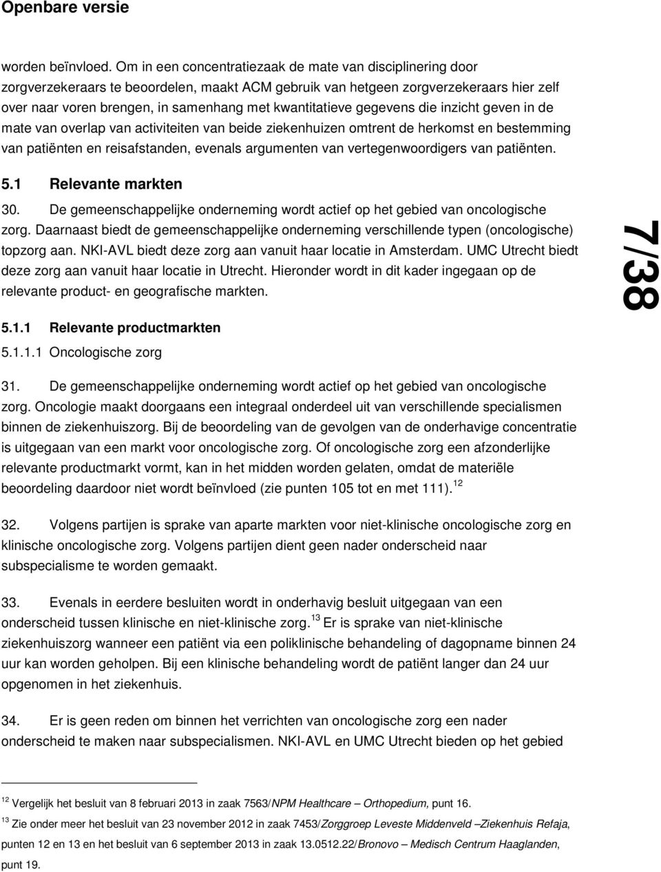 kwantitatieve gegevens die inzicht geven in de mate van overlap van activiteiten van beide ziekenhuizen omtrent de herkomst en bestemming van patiënten en reisafstanden, evenals argumenten van